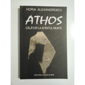 ATHOS CALATOR LA SFANTUL MUNTE - HORIA ALEXANDRESCU
